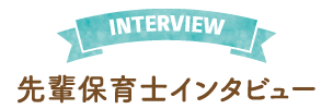 先輩保育士インタビュー